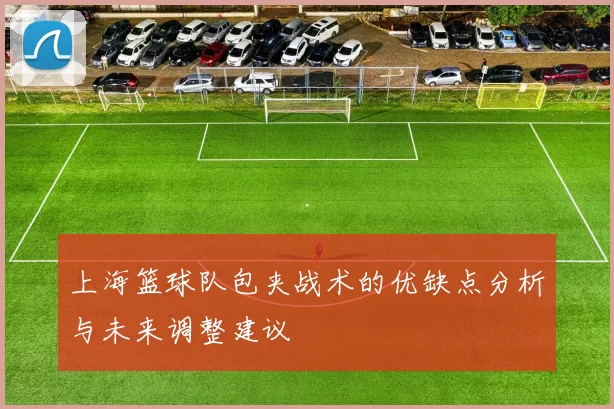 上海篮球队包夹战术的优缺点分析与未来调整建议