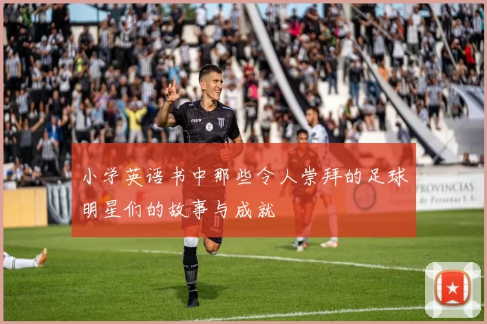 小学英语书中那些令人崇拜的足球明星们的故事与成就