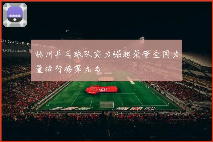 杭州乒乓球队实力崛起荣登全国力量排行榜第九名