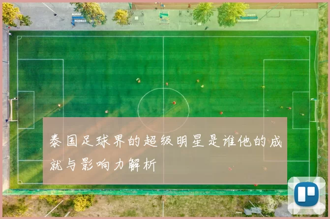 泰国足球界的超级明星是谁他的成就与影响力解析