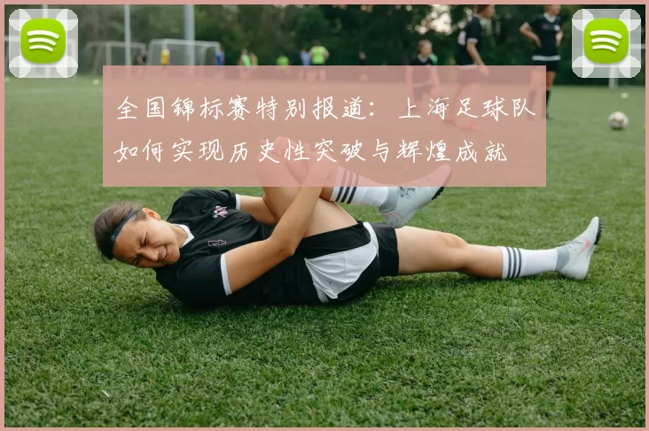 全国锦标赛特别报道：上海足球队如何实现历史性突破与辉煌成就